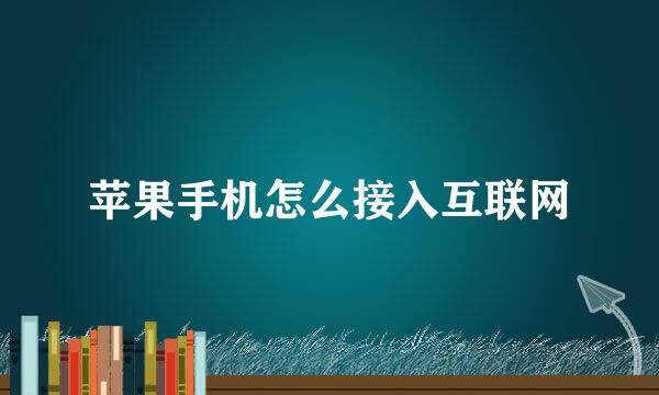 苹果手机怎么接入互联网