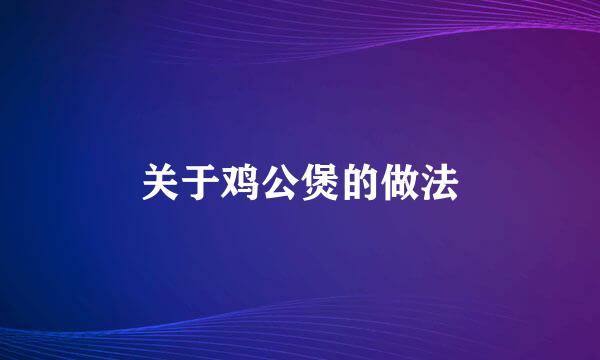 关于鸡公煲的做法