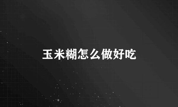 玉米糊怎么做好吃