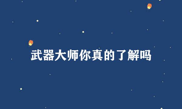 武器大师你真的了解吗