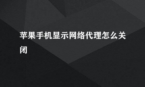 苹果手机显示网络代理怎么关闭