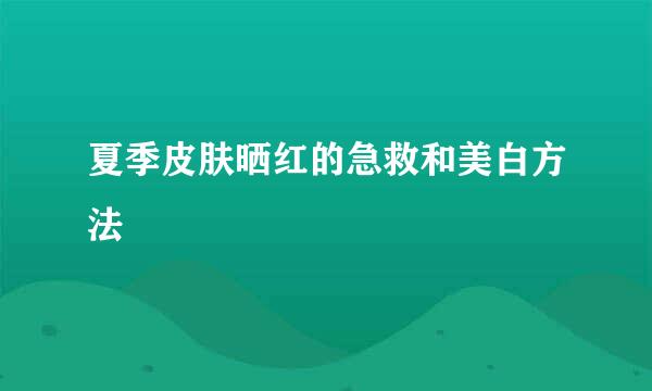 夏季皮肤晒红的急救和美白方法