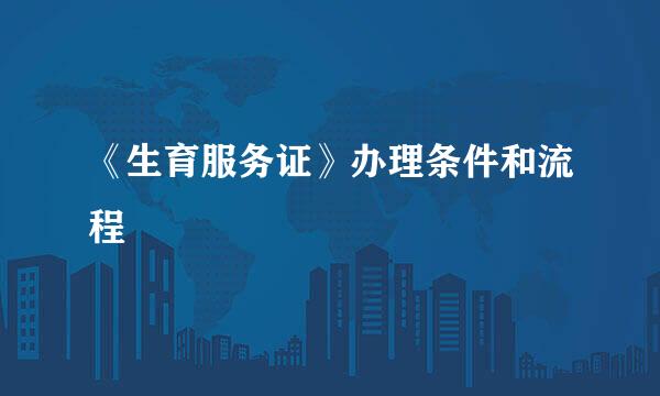 《生育服务证》办理条件和流程