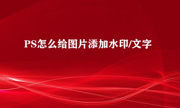 PS怎么给图片添加水印/文字