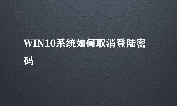 WIN10系统如何取消登陆密码
