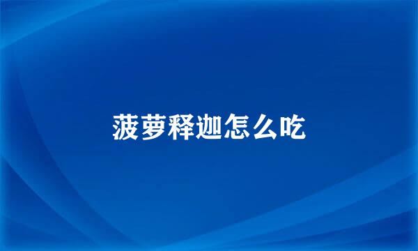 菠萝释迦怎么吃