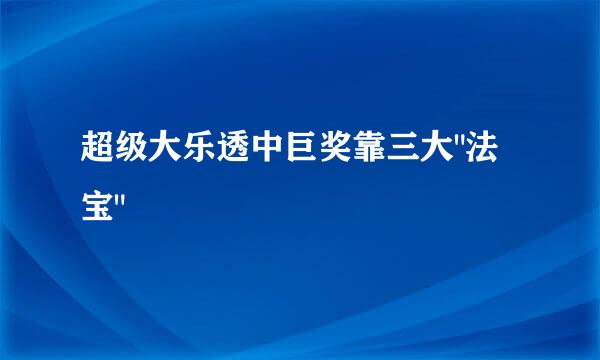 超级大乐透中巨奖靠三大