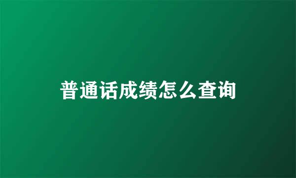 普通话成绩怎么查询