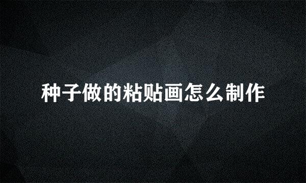 种子做的粘贴画怎么制作