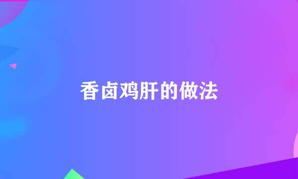 香卤鸡肝的做法
