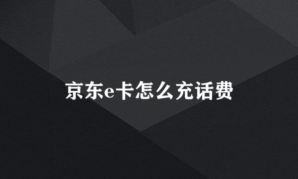 京东e卡怎么充话费
