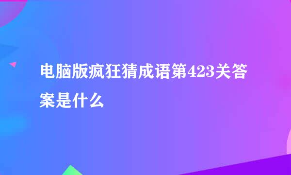 电脑版疯狂猜成语第423关答案是什么