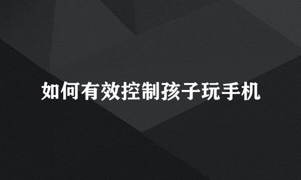 如何有效控制孩子玩手机