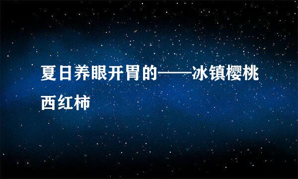 夏日养眼开胃的——冰镇樱桃西红柿