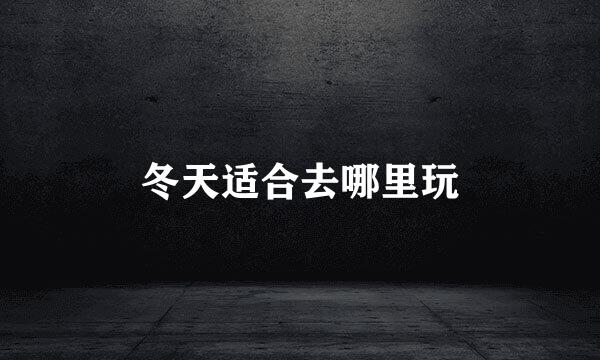 冬天适合去哪里玩
