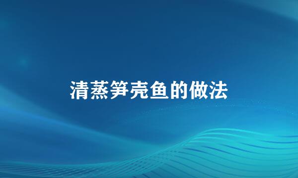 清蒸笋壳鱼的做法