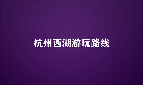 杭州西湖游玩路线