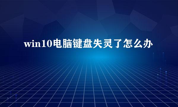 win10电脑键盘失灵了怎么办