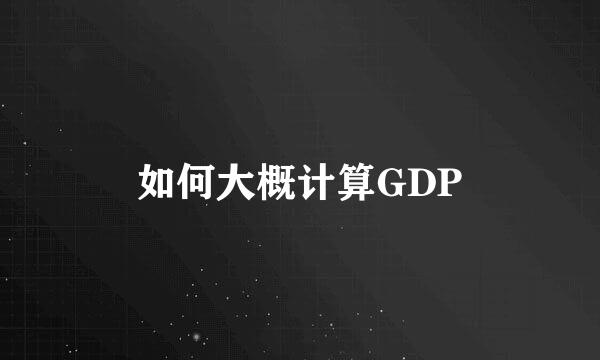 如何大概计算GDP