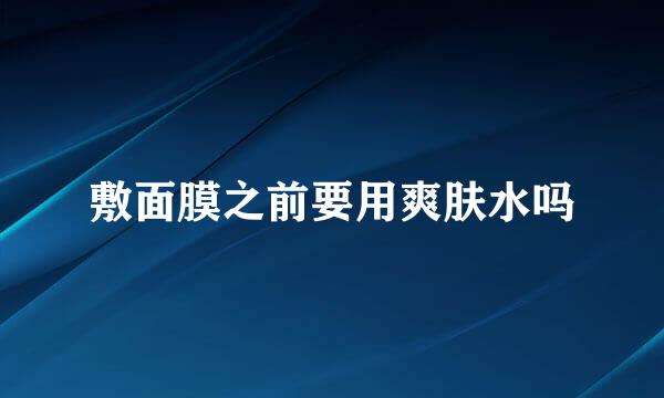 敷面膜之前要用爽肤水吗