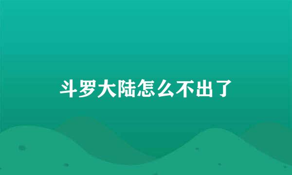 斗罗大陆怎么不出了