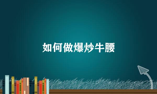如何做爆炒牛腰