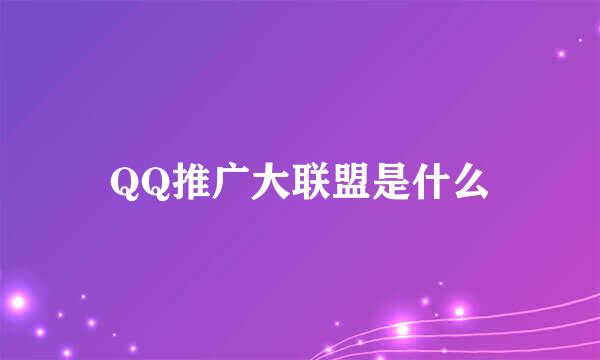 QQ推广大联盟是什么