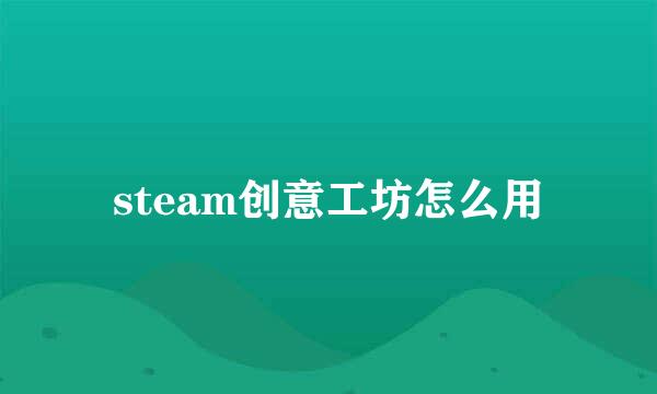 steam创意工坊怎么用