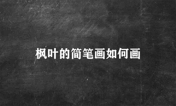 枫叶的简笔画如何画