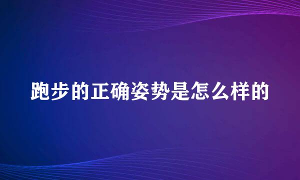 跑步的正确姿势是怎么样的