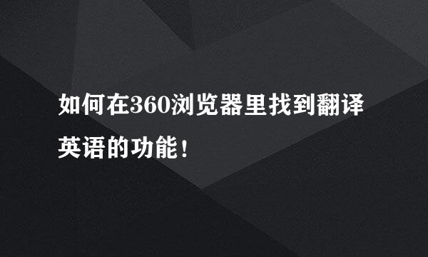 如何在360浏览器里找到翻译英语的功能！
