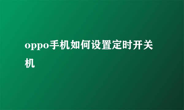 oppo手机如何设置定时开关机