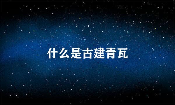 什么是古建青瓦