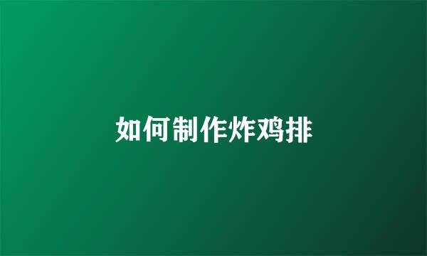 如何制作炸鸡排