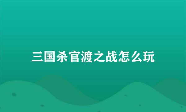 三国杀官渡之战怎么玩