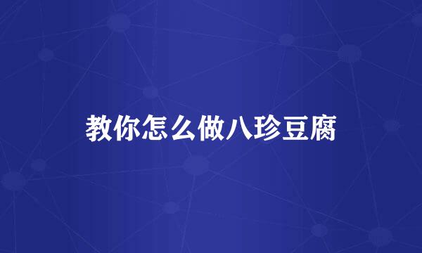 教你怎么做八珍豆腐