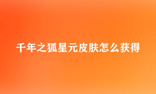 千年之狐星元皮肤怎么获得