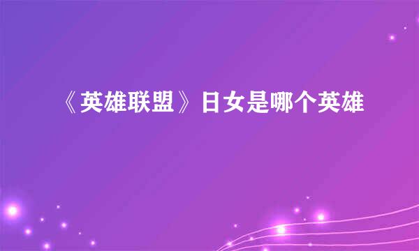 《英雄联盟》日女是哪个英雄