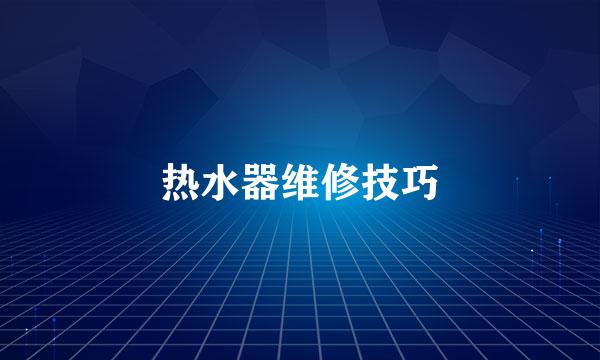 热水器维修技巧