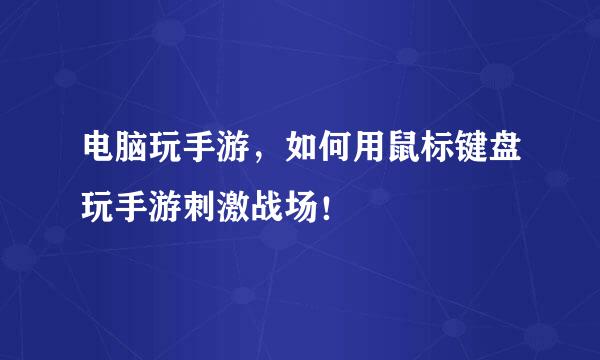 电脑玩手游，如何用鼠标键盘玩手游刺激战场！