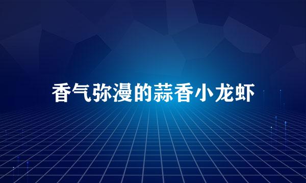 香气弥漫的蒜香小龙虾