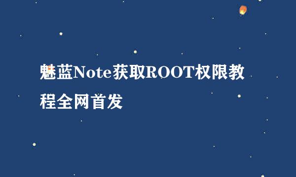 魅蓝Note获取ROOT权限教程全网首发