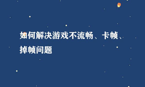 如何解决游戏不流畅、卡帧、掉帧问题