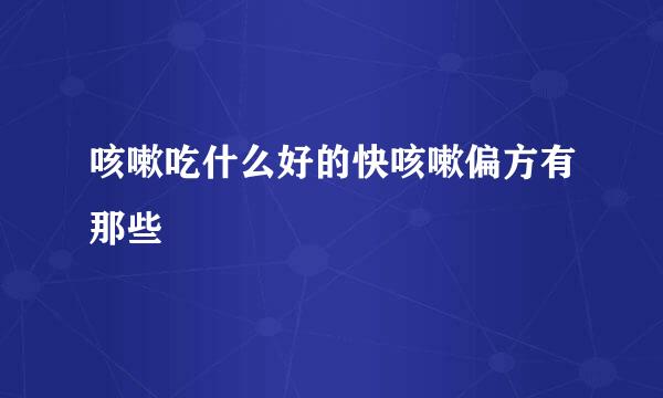 咳嗽吃什么好的快咳嗽偏方有那些