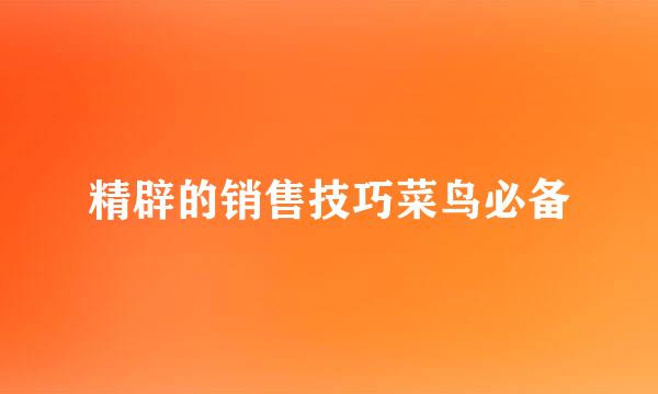 精辟的销售技巧菜鸟必备