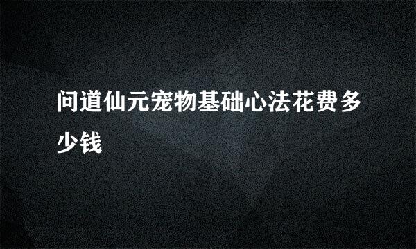 问道仙元宠物基础心法花费多少钱