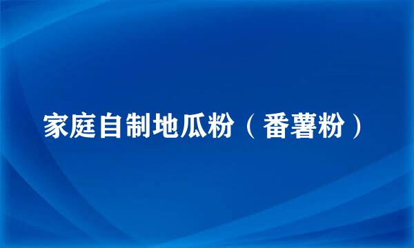 家庭自制地瓜粉（番薯粉）