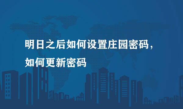 明日之后如何设置庄园密码，如何更新密码