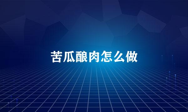 苦瓜酿肉怎么做