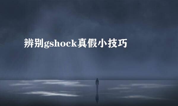 辨别gshock真假小技巧